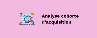 Analyse cohorte d’acquisition