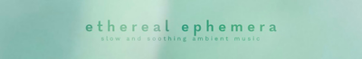 Ethereal Ephemera: music for inner exploration