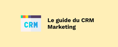 Le guide du CRM Marketing