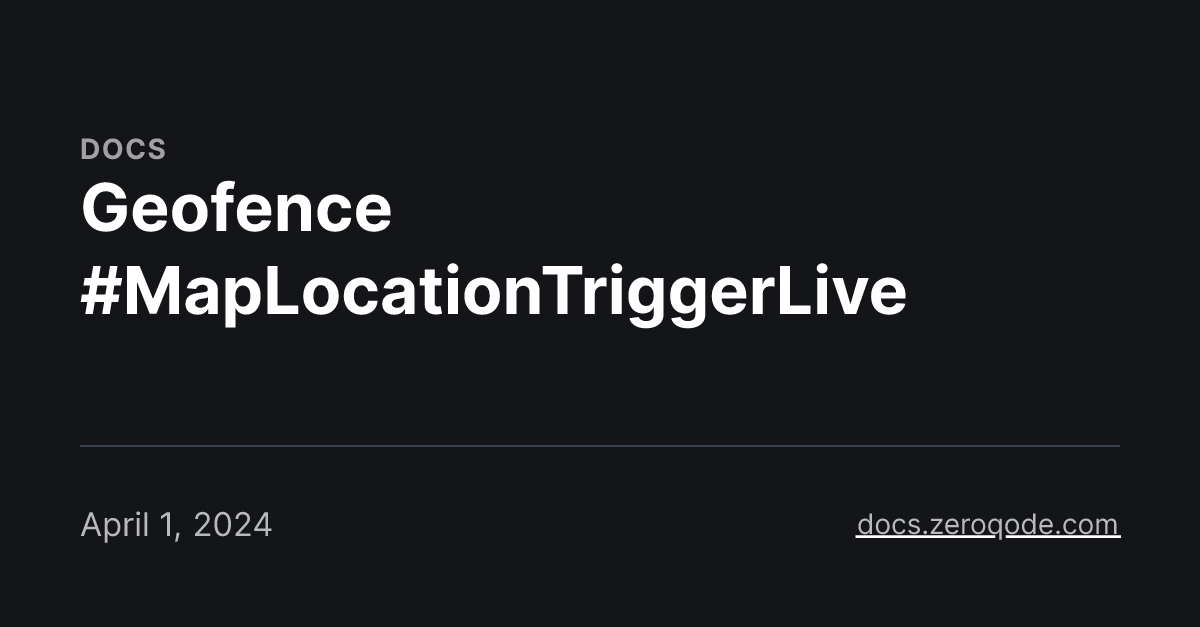 Geofence #MapLocationTriggerLive