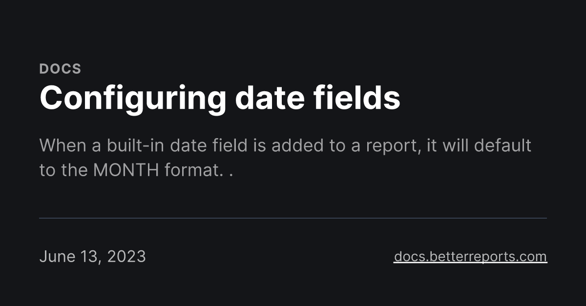configuring-date-fields-better-reports-documentation